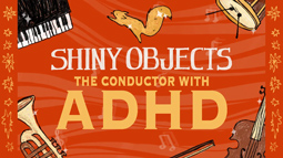 Shiny Objects:<br/> The Conductor with ADHD